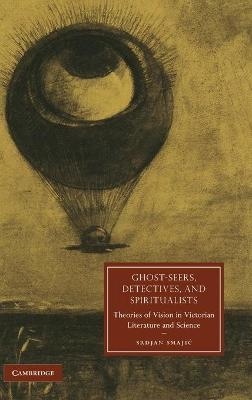 Ghost-Seers, Detectives, and Spiritualists - Srdjan Smajić