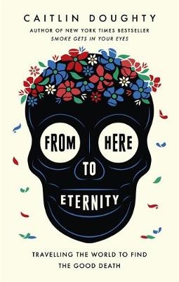 From Here to Eternity -  Caitlin Doughty