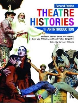 Theatre Histories - Phillip B. Zarrilli, Bruce McConachie, Gary Jay Williams, Carol Fisher Sorgenfrei