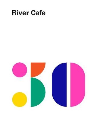 River Cafe 30 -  Rose Gray,  Sian Wyn Owen,  Ruth Rogers,  Joseph Trivelli