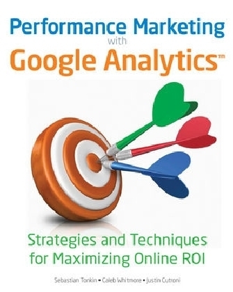 Performance Marketing with Google Analytics - Sebastian Tonkin, Caleb Whitmore, Justin Cutroni