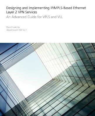 Designing and Implementing IP/MPLS-Based Ethernet Layer 2 VPN Services - Zhuo Xu