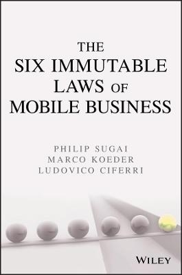 The Six Immutable Laws of Mobile Business - Philip Sugai, Marco Koeder, Ludovico Ciferri