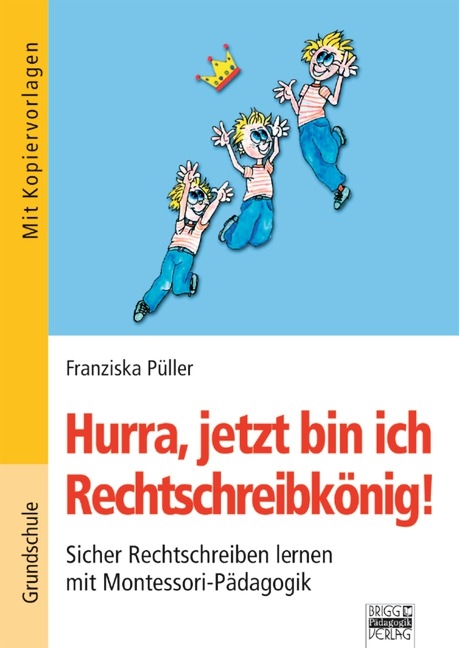 Brigg: Deutsch - Grundschule - Montessori-Materialien / Hurra, jetzt bin ich Rechtschreibkönig! - Franziska Püller