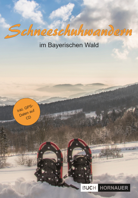 Schneeschuhwandern im Bayerischen Wald (inkl. CD/GPS) - Martin Hornauer