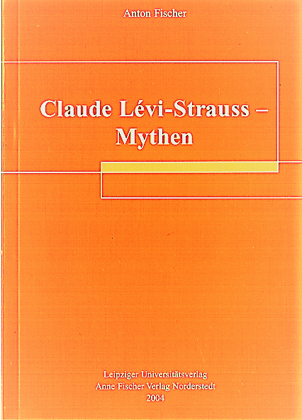 Claude Lévi-Strauß - Mythen - Anton Fischer