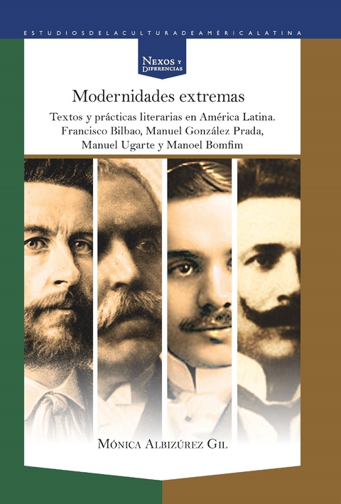 Modernidades extremas : textos y prácticas literarias en América Latina : Francisco Bilbao, Manuel González Prada, Manuel Ugarte y Manoel Bomfim - Mónica Albizúrez Gil