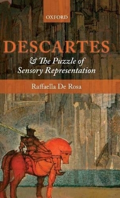 Descartes and the Puzzle of Sensory Representation - Raffaella De Rosa