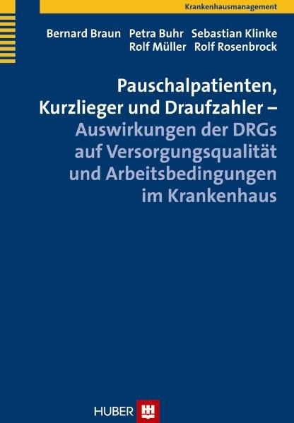 Pauschalpatienten, Kurzlieger und Draufzahler – Auswirkungen der DRGs auf Versorgungsqualität und Arbeitsbedingungen im Krankenhaus - Bernard Braun, Petra Buhr, Sebastian Klinke, Rolf Müller, Rolf Rosenbrock