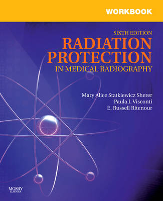 Workbook for Radiation Protection in Medical Radiography - Mary Alice Statkiewicz-Sherer, Paula J. Visconti, E. Russell Ritenour