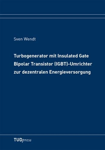 Turbogenerator mit Insulated Gate Bipolar Transistor (IGBT)-Umrichter zur dezentralen Energieversorgung - Sven Wendt