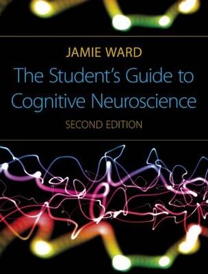 The Student's Guide to Cognitive Neuroscience, 2nd Edition - Jamie Ward