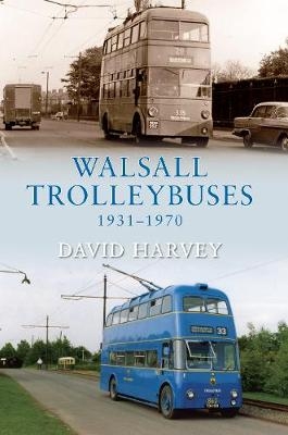 Walsall Trolleybuses 1931-1970 - David Harvey