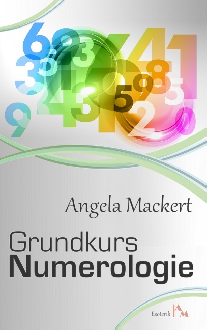 Grundkurs Numerologie - Angela Mackert