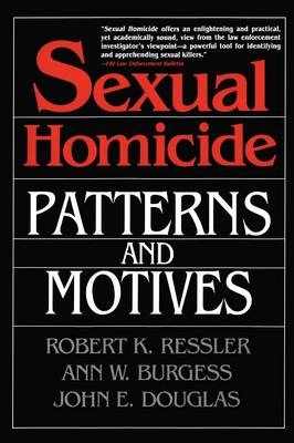 Sexual Homicide: Patterns and Motives -  Ann W. Burgess,  John E. Douglas,  Robert K. Ressler