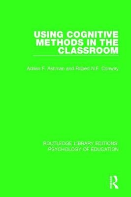 Using Cognitive Methods in the Classroom -  Adrian F. Ashman,  Robert N.F. Conway