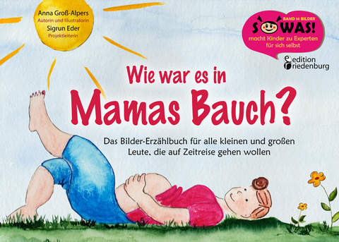 Wie war es in Mamas Bauch? Das Bilder-Erzählbuch für alle kleinen und großen Leute, die auf Zeitreise gehen wollen - Anna Groß-Alpers, Sigrun Eder