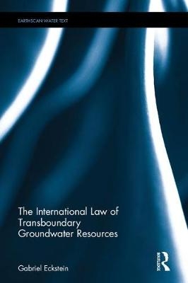 International Law of Transboundary Groundwater Resources -  Gabriel Eckstein