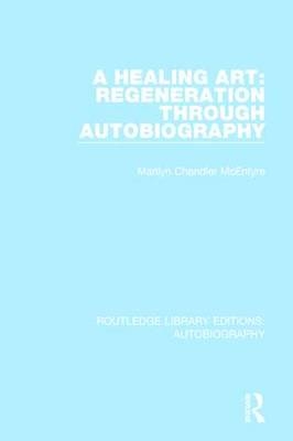 Healing Art: Regeneration Through Autobiography -  Marilyn Chandler McEntyre