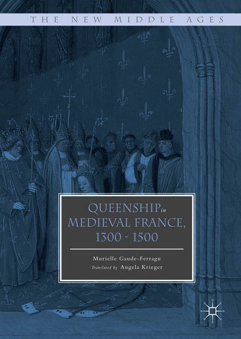 Queenship in Medieval France, 1300-1500 - Murielle Gaude-Ferragu