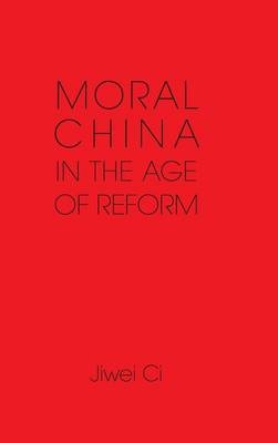 Moral China in the Age of Reform -  Jiwei Ci