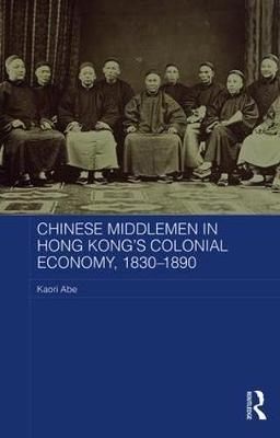 Chinese Middlemen in Hong Kong's Colonial Economy, 1830-1890 -  Kaori Abe