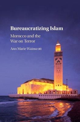 Bureaucratizing Islam -  Ann Marie Wainscott