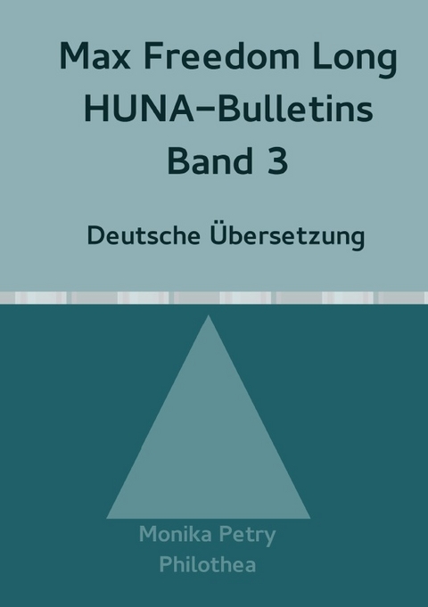 Max F. Long, Huna-Bulletins, Deutsche Übersetzung / Max Freedom Long, HUNA-Bulletins, Band 3 (1950) - Monika Petry