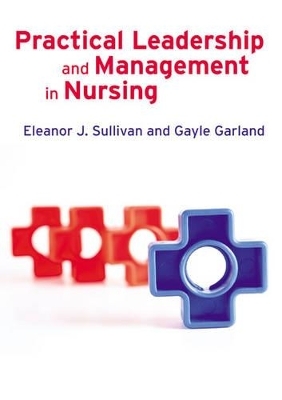Practical Leadership and Management in Nursing - Eleanor J Sullivan, Gayle Garland