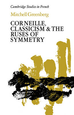 Corneille, Classicism and the Ruses of Symmetry - Mitchell Greenberg