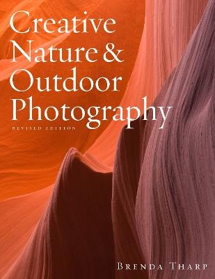 Creative Nature & Outdoor Photography, Revised Edi tion - B Tharp