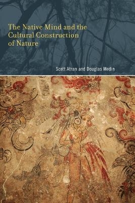 The Native Mind and the Cultural Construction of Nature - Scott Atran, Douglas L. Medin