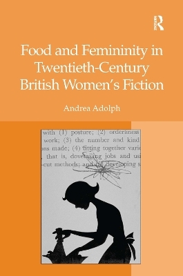 Food and Femininity in Twentieth-Century British Women's Fiction - Andrea Adolph