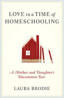 Love in a Time of Homeschooling - Laura Brodie