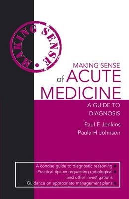 Making Sense of Acute Medicine - Paul Jenkins, Paula Johnson