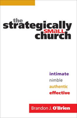 The Strategically Small Church – Intimate, Nimble, Authentic, and Effective - Brandon J. O`brien, Jim Belcher