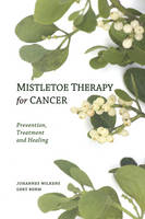 Mistletoe Therapy for Cancer - Dr Johannes Wilkens, Gert Böhm