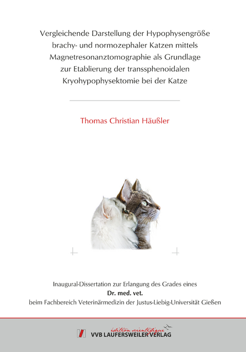 Vergleichende Darstellung der Hypophysengröße brachy- und normozephaler Katzen mittels Magnetresonanztomographie als Grundlage zur Etablierung der transsphenoidalen Kryohypophysektomie bei der Katze - Thomas Christian Häußler