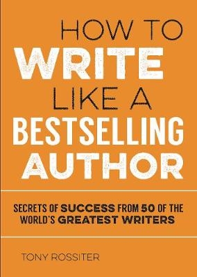 How to Write Like a Bestselling Author -  Tony Rossiter