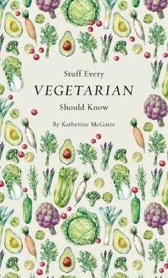 Stuff Every Vegetarian Should Know -  Katherine McGuire