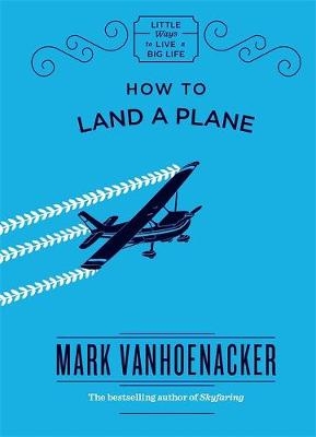 How to Land a Plane -  Mark Vanhoenacker