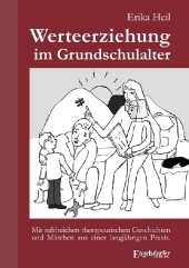 Werteerziehung im Grundschulalter (mit zahlreichen therapeutischen Geschichten und Märchen aus einer langjährigen Praxis) - Erika Heil