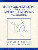 Mathematical Modeling for Design of Machine Components, TK Integrated - Suryaji R. Bhonsle, Klaus J. Weinmann