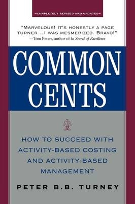 Common Cents: How to Succeed with Activity-Based Costing and Activity-Based Management - Peter Turney