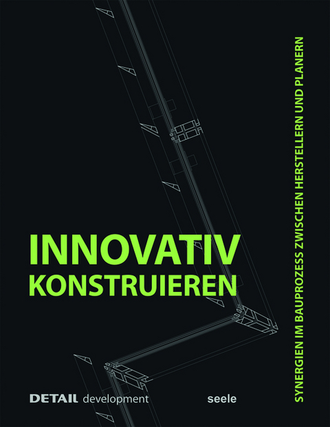 DETAIL development: Innovativ Konstruieren - Stefan Behling, Christian Brensing, Andreas Fuchs, Christoph Ingenhoven