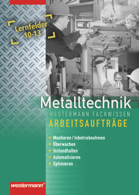 Industriemechanik Fachwissen / Metalltechnik Fachwissen Arbeitsaufträge - Jürgen Kaese, Uwe Kirschberg, Lutz Langanke, Robert Reitberger, Günther Tiedt, Günther Sokele, Karl-Georg Schmid