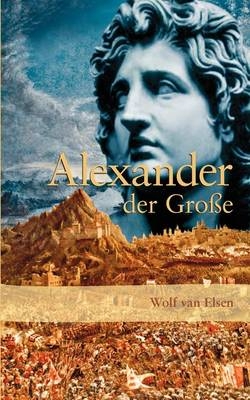 Alexander der Große - Wolf van Elsen