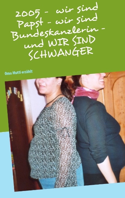 2005 -  wir sind Papst - wir sind Bundeskanzlerin - und WIR SIND SCHWANGER