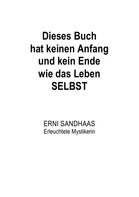 Dieses Buch hat keinen Anfang und kein Ende wie das Leben SELBST - Erni Sandhaas