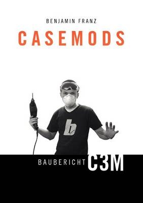 Casemods Baubericht C3M - Benjamin Franz